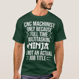 Funny CNC Machinist Full Time Ninja  Cool Work T-Shirt