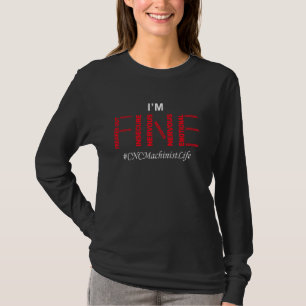 Funny CNC Machinist I'm fine Humour Joke saying Me T-Shirt