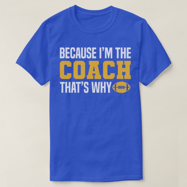 Funny  Coach Quotes Because Im The Coach Thats Why T-Shirt (Design Front)