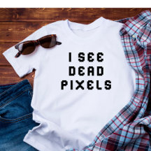 Funny Coder  Programmer I See Dead Pixels  T-Shirt