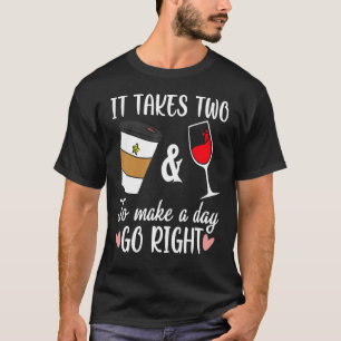 Funny Coffee And Wine To Made A Day Go Right Wine  T-Shirt