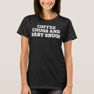 Funny Coffee Chugs And Baby Snugs  T-Shirt