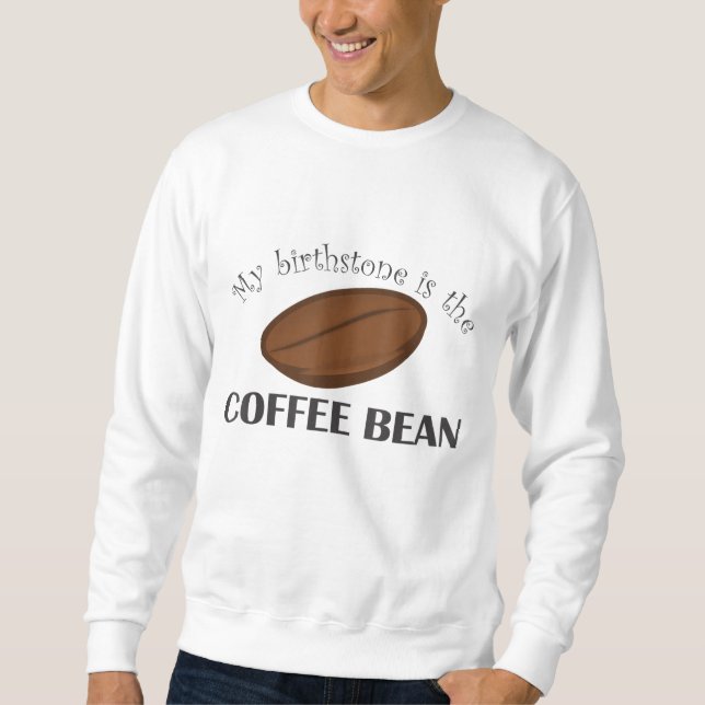 Funny Coffee-Coffee Bean Is My Birthstone Sweatshirt (Front)