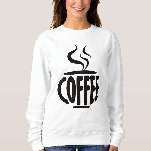 Funny Coffee Cup For Coffee  Lovers  Sweatshirt (Front)