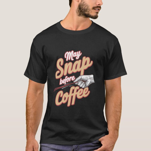 Funny Coffee Drinker May Snap Before Coffee T-Shirt (Front)