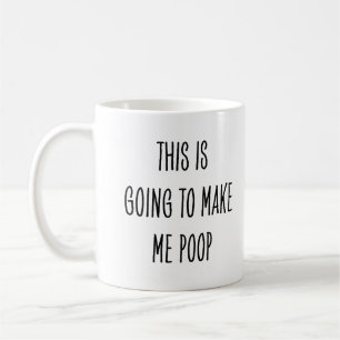 Funny Coffee Drinker This Is Going to Make Me Poop Mug