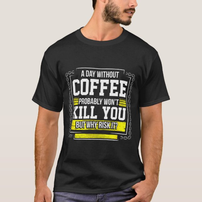 Funny Coffee Gift - Day Without Coffee Won't Kill  T-Shirt (Front)