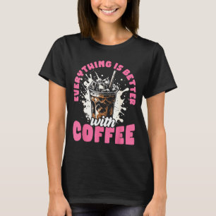 Funny Coffee Gift - Everything Is Better With Coff T-Shirt