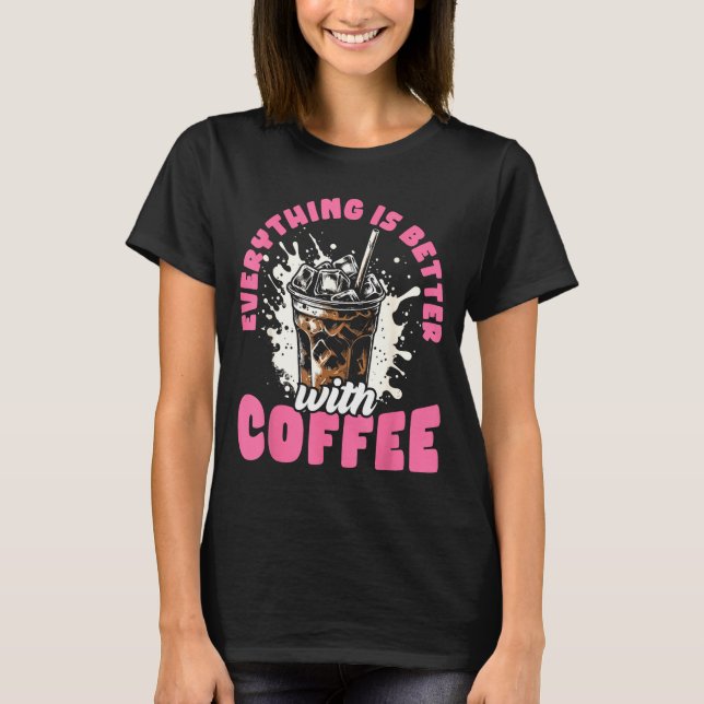 Funny Coffee Gift - Everything Is Better With Coff T-Shirt (Front)