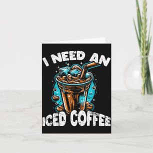 Funny Coffee Gift - I Need An Iced Coffee - Quotes Card