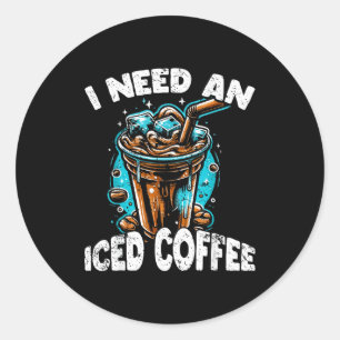 Funny Coffee Gift - I Need An Iced Coffee - Quotes Classic Round Sticker