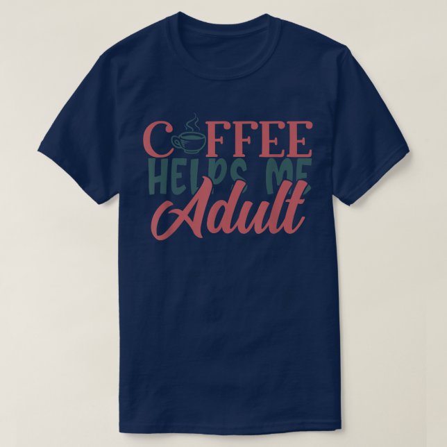Funny Coffee Helps Me Adult Adulting With Coffee D T-Shirt (Design Front)