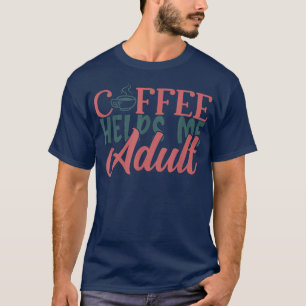 Funny Coffee Helps Me Adult Adulting With Coffee D T-Shirt