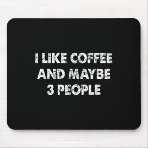 Funny Coffee I Like Coffee And Maybe 3 People Mouse Mat