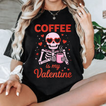 Funny Coffee Is My Valentine Skeleton Lover