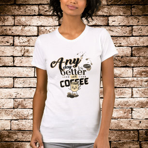 Funny Coffee Lover Any Day is Better with Coffee T-Shirt