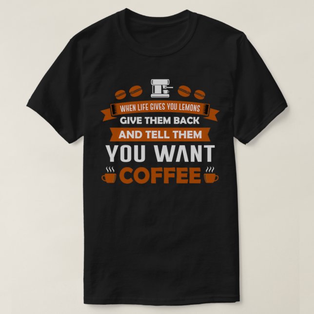 Funny Coffee Lover Gift, when life gives you lemon T-Shirt (Design Front)