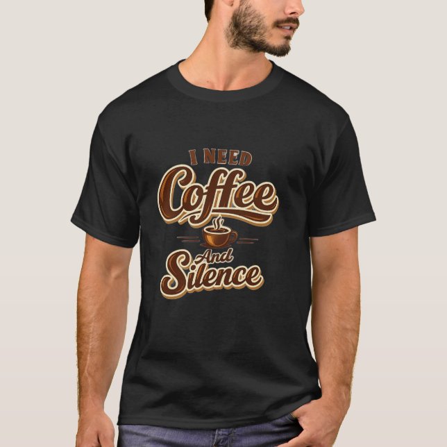 Funny Coffee Lover Shirt – I Need Coffee And Silen (Front)
