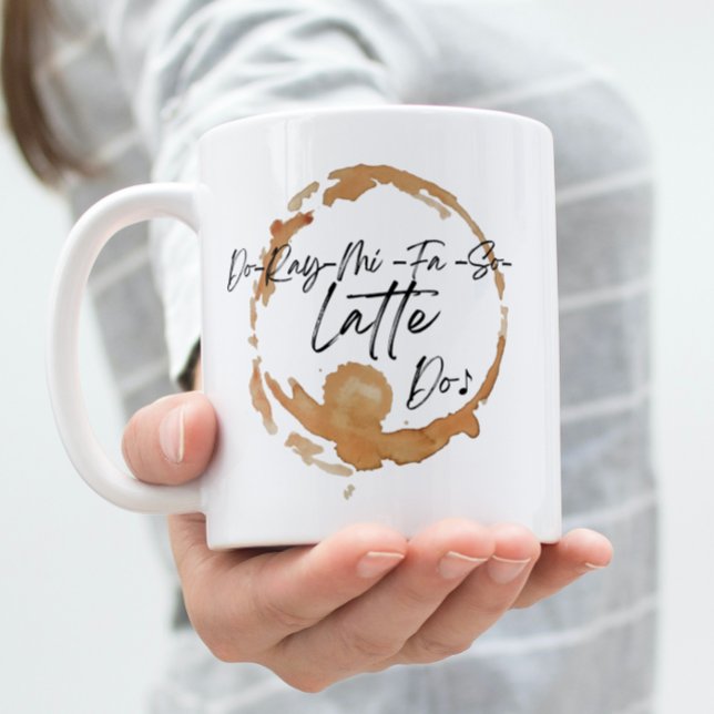 Funny Coffee Lovers Mug (Coffee ring mark with the Do- Ray Mi fa so Latte Do on a white mug with a ladies hand.)