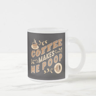 Funny Coffee Makes Me Poop  Frosted Glass Coffee Mug