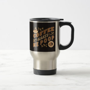 Funny Coffee Makes Me Poop Travel Mug