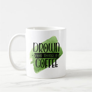 Funny Coffee Mug – Drown Your Troubles Humor Gift