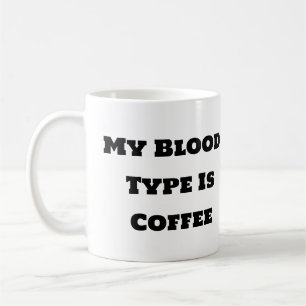 Funny Coffee Mug - My Blood Type Is Coffee
