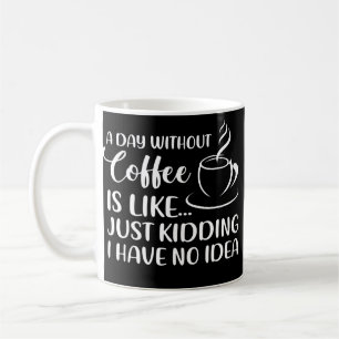 Funny Coffee Quote A Day Without Coffee Drinking Mug