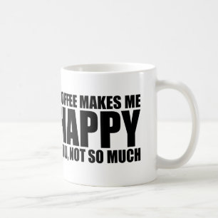 Funny Coffee Quote: Coffee Makes Me Happy Mug