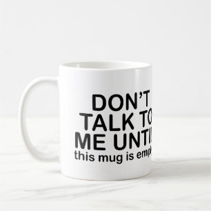 Funny Coffee Quote - Don’t Talk Until Mug is Empty