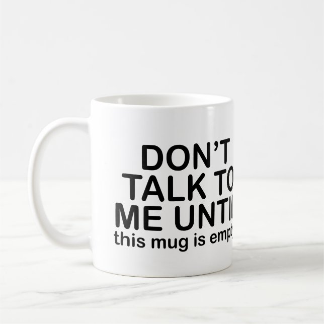 Funny Coffee Quote - Don’t Talk Until Mug is Empty (Left)