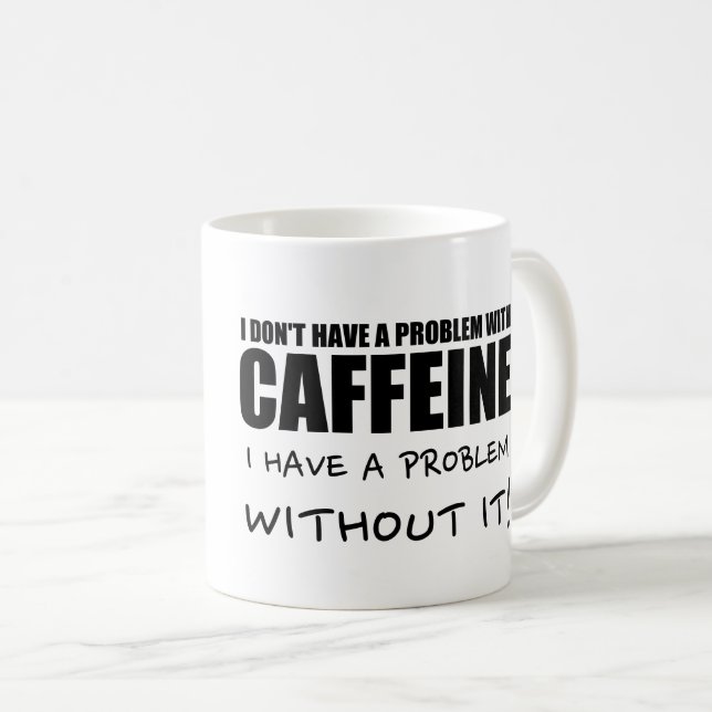 Funny Coffee Saying, Caffeine Problem Coffee Mug (Front Right)