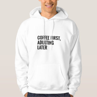 Funny Coffee T-shirt – Coffee First, Adulting Late Hoodie