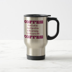 Funny Coffee Travel Mug   Be More Like Coffee