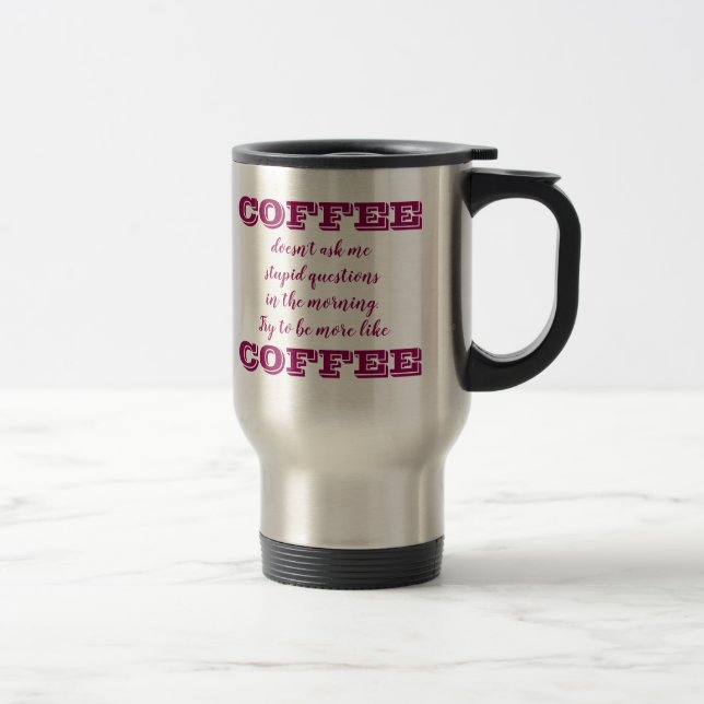Funny Coffee Travel Mug | Be More Like Coffee (Right)