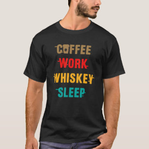 Funny Coffee work whisky sleep Quote T-Shirt