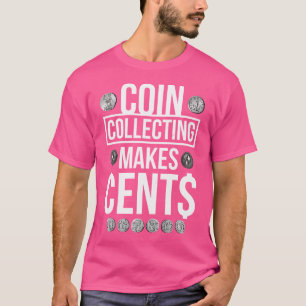 Funny Coin Collecting Makes Cents T-Shirt