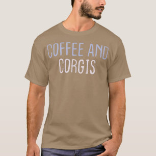Funny Coloured Sarcastic Joke Coffee And Corgis T-Shirt