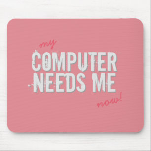 Funny COMPUTER NEEDS ME Girly Pink on any Colour Mouse Mat