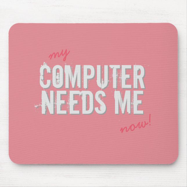 Funny COMPUTER NEEDS ME Girly Pink on any Colour Mouse Mat (Front)