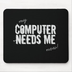 Funny COMPUTER NEEDS ME Grey Mouse Mat