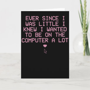 Funny Computer Nerd Shirt Ever Since I Was Little Card
