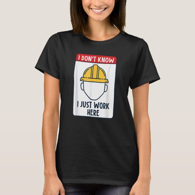 Funny Construction Worker I Don't Know I Just Work T-Shirt (Front)