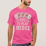 Funny Contract Bridge Player  T-Shirt<br><div class="desc">Funny Contract Bridge Player  .</div>