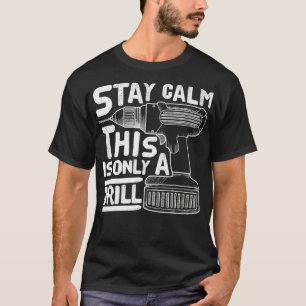 Funny Contractor Stay Calm This Is Only A Drill  T-Shirt