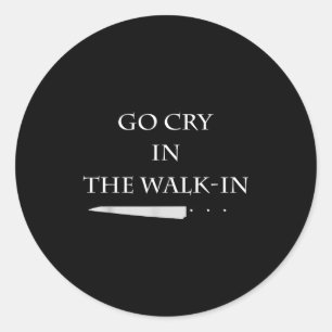 Funny Cooking Go Cry In The Walk-in Culinary Quote Classic Round Sticker