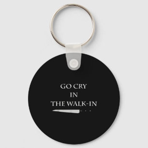 Funny Cooking Go Cry In The Walk-in Culinary Quote Key Ring