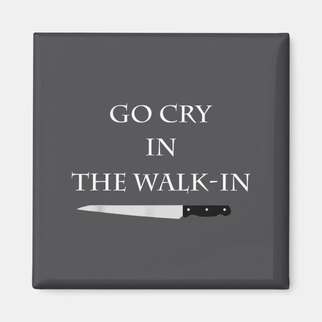 Funny Cooking Go Cry In The Walk-in Culinary Quote Magnet (Front)