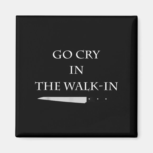 Funny Cooking Go Cry In The Walk-in Culinary Quote Magnet (Front)