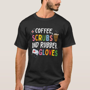 Funny Cool Nurse Quote, Coffee Scrubs, And Rubber T-Shirt